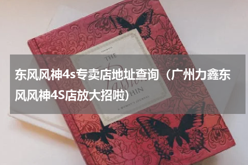 东风风神4s专卖店地址查询（广州力鑫东风风神4S店放大招啦）