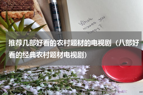推荐几部好看的农村题材的电视剧（八部好看的经典农村题材电视剧）