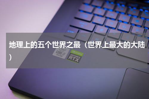 地理上的五个世界之最（世界上最大的大陆）