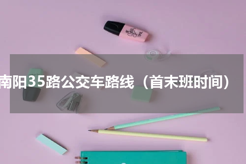 南阳35路公交车路线（首末班时间）