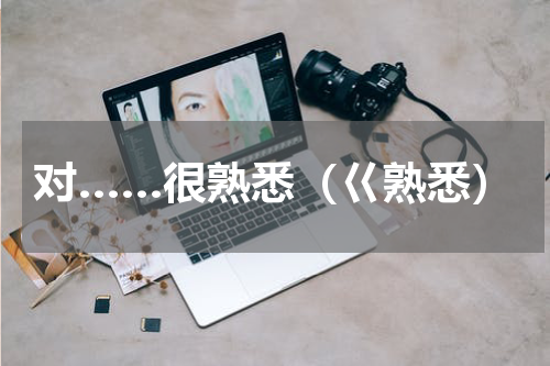 对……很熟悉（巜熟悉）