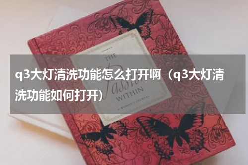 q3大灯清洗功能怎么打开啊（q3大灯清洗功能如何打开）