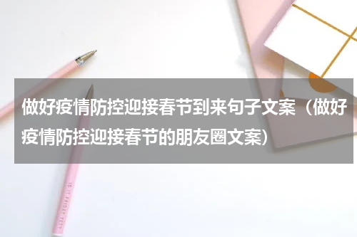 做好疫情防控迎接春节到来句子文案（做好疫情防控迎接春节的朋友圈文案）