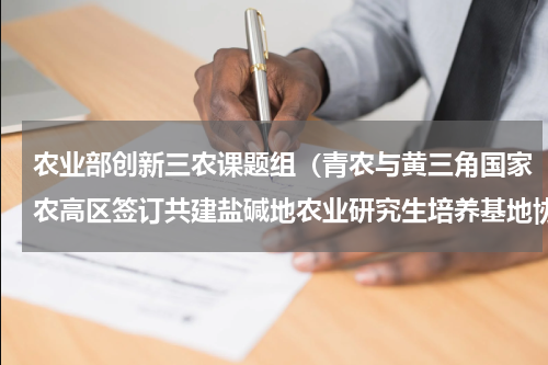 农业部创新三农课题组（青农与黄三角国家农高区签订共建盐碱地农业研究生培养基地协议）