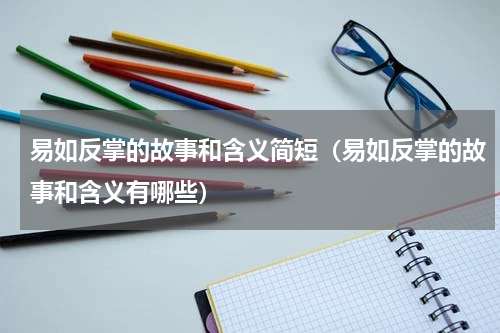 易如反掌的故事和含义简短（易如反掌的故事和含义有哪些）