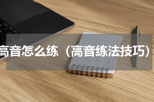 高音怎么练（高音练法技巧）