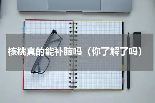 核桃真的能补脑吗（你了解了吗）