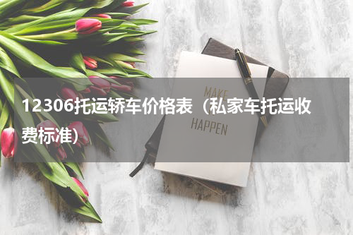 12306托运轿车价格表（私家车托运收费标准）
