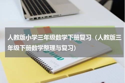 人教版小学三年级数学下册复习（人教版三年级下册数学整理与复习）