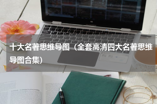 十大名著思维导图（全套高清四大名著思维导图合集）