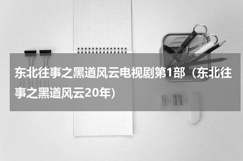 东北往事之黑道风云电视剧第1部（东北往事之黑道风云20年）