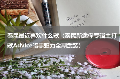 泰民最近喜欢什么歌（泰民新迷你专辑主打歌Advice暗黑魅力全副武装）