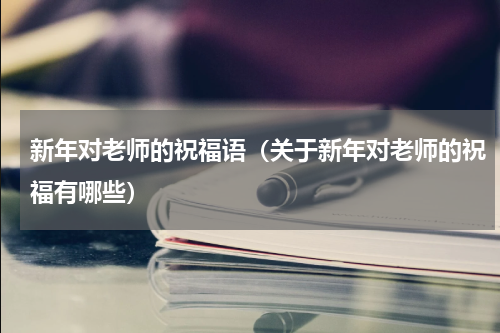 新年对老师的祝福语（关于新年对老师的祝福有哪些）