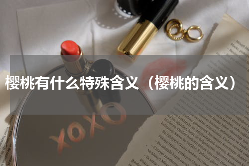 樱桃有什么特殊含义（樱桃的含义）