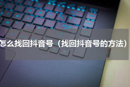 怎么找回抖音号（找回抖音号的方法）