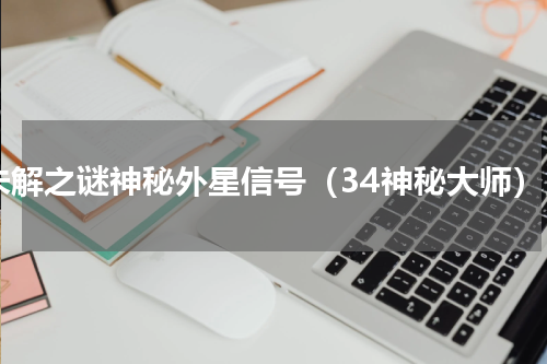 未解之谜神秘外星信号（34神秘大师）
