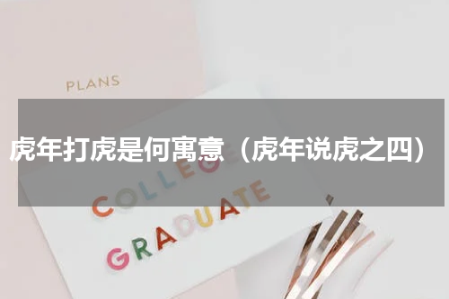 虎年打虎是何寓意（虎年说虎之四）