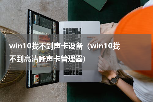 win10找不到声卡设备（win10找不到高清晰声卡管理器）