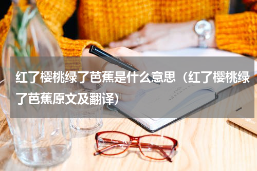红了樱桃绿了芭蕉是什么意思（红了樱桃绿了芭蕉原文及翻译）