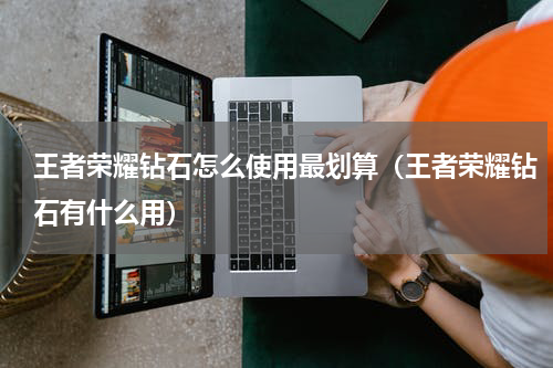 王者荣耀钻石怎么使用最划算（王者荣耀钻石有什么用）
