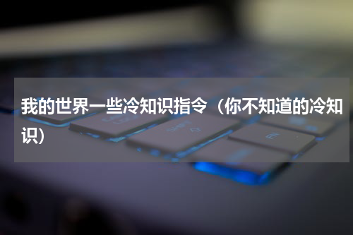 我的世界一些冷知识指令（你不知道的冷知识）