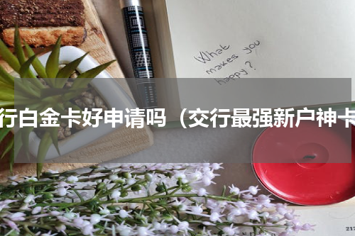 交行白金卡好申请吗（交行最强新户神卡）