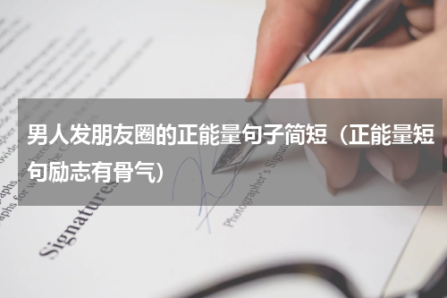 男人发朋友圈的正能量句子简短（正能量短句励志有骨气）