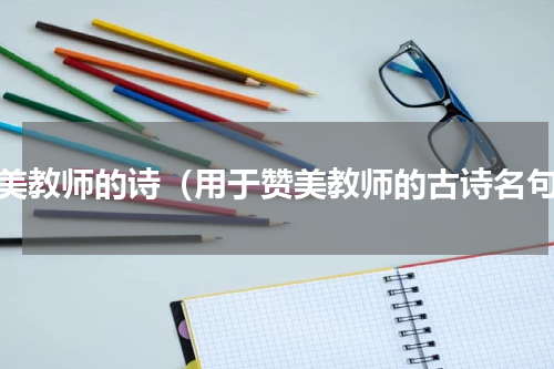 赞美教师的诗（用于赞美教师的古诗名句）