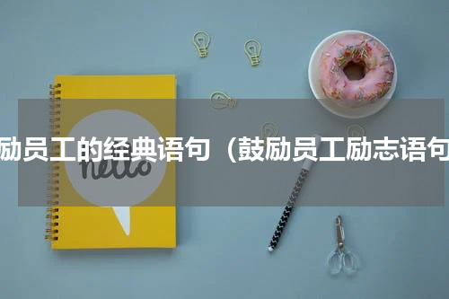 激励员工的经典语句（鼓励员工励志语句）