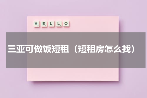 三亚可做饭短租（短租房怎么找）