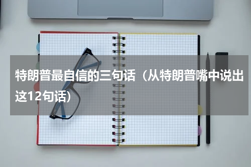 特朗普最自信的三句话（从特朗普嘴中说出这12句话）
