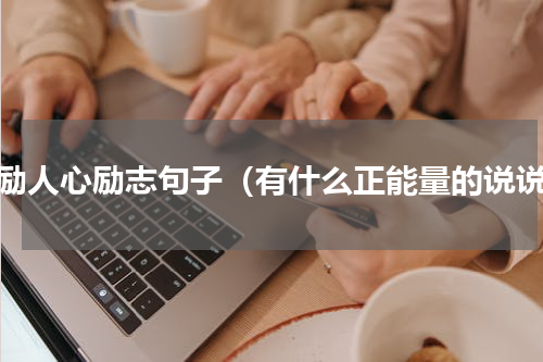 激励人心励志句子（有什么正能量的说说）