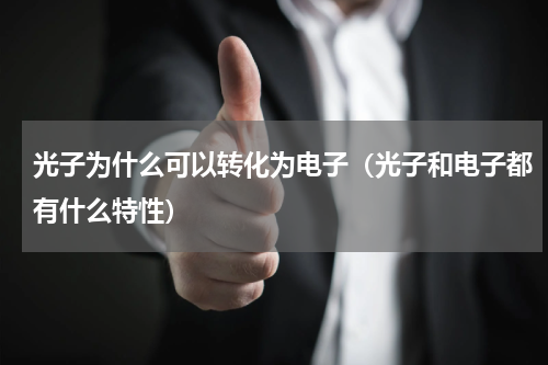 光子为什么可以转化为电子（光子和电子都有什么特性）