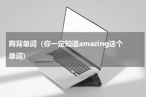 胸背单词（你一定知道amazing这个单词）