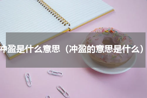冲盈是什么意思（冲盈的意思是什么）