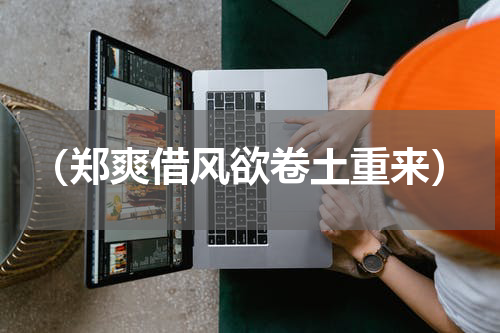 （郑爽借风欲卷土重来）