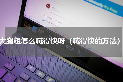 大腿粗怎么减得快呀（减得快的方法）