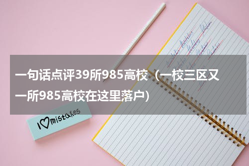 一句话点评39所985高校（一校三区又一所985高校在这里落户）