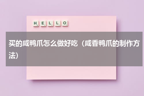 买的咸鸭爪怎么做好吃（咸香鸭爪的制作方法）