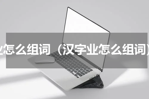 业怎么组词（汉字业怎么组词）