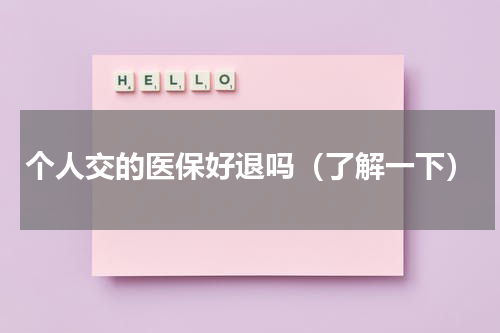 个人交的医保好退吗（了解一下）