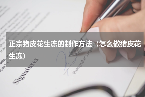 正宗猪皮花生冻的制作方法（怎么做猪皮花生冻）