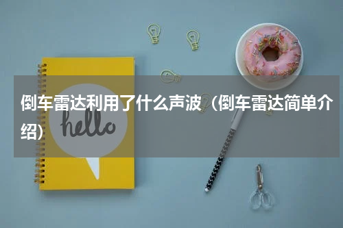 倒车雷达利用了什么声波（倒车雷达简单介绍）