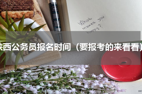 陕西公务员报名时间（要报考的来看看）