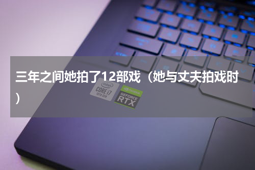 三年之间她拍了12部戏（她与丈夫拍戏时）