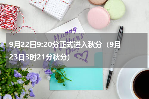 9月22日9:20分正式进入秋分（9月23日3时21分秋分）