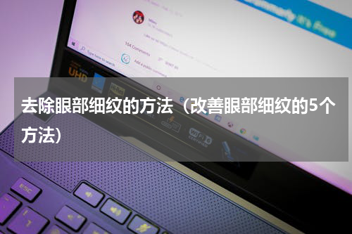 去除眼部细纹的方法（改善眼部细纹的5个方法）