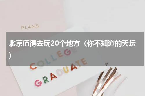 北京值得去玩20个地方（你不知道的天坛）