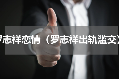 罗志祥恋情（罗志祥出轨滥交）