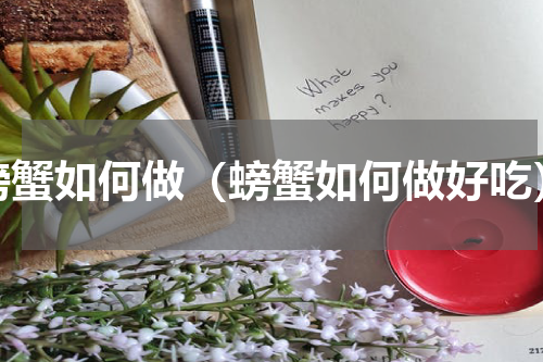 螃蟹如何做（螃蟹如何做好吃）